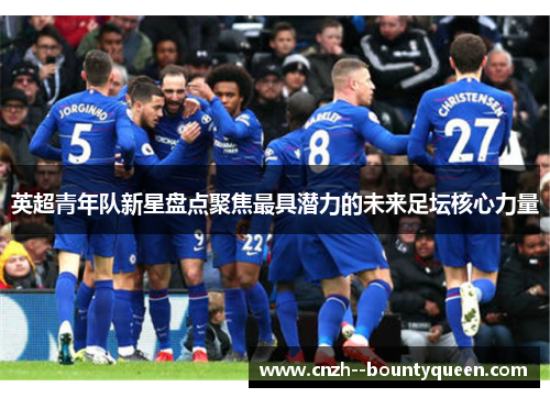 英超青年队新星盘点聚焦最具潜力的未来足坛核心力量
