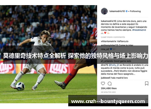 莫德里奇技术特点全解析 探索他的独特风格与场上影响力 莫德里奇技术特点全解析 探索他的独特风格与场上影响力