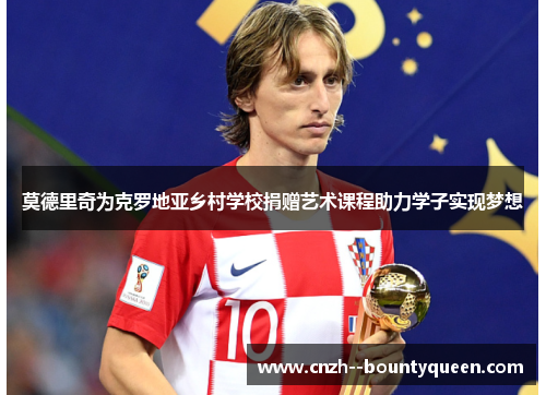 莫德里奇为克罗地亚乡村学校捐赠艺术课程助力学子实现梦想