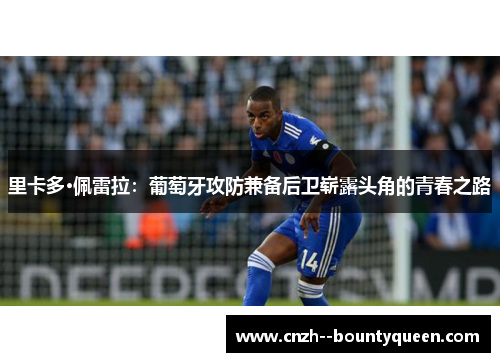 里卡多·佩雷拉:葡萄牙攻防兼备后卫崭露头角的青春之路 里卡多·佩雷拉:葡萄牙攻防兼备后卫崭露头角的青春之路