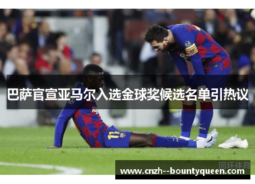巴萨官宣亚马尔入选金球奖候选名单引热议 巴萨官宣亚马尔入选金球奖候选名单引热议