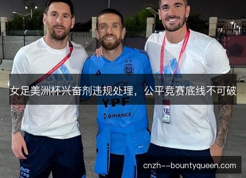 女足美洲杯兴奋剂违规处理，公平竞赛底线不可破
